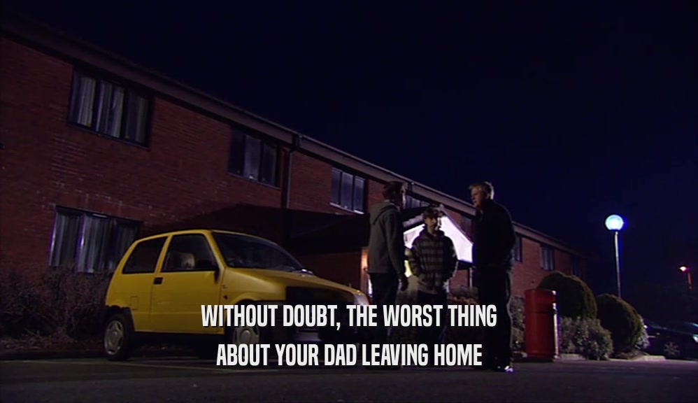 WITHOUT DOUBT, THE WORST THING ABOUT YOUR DAD LEAVING HOME 