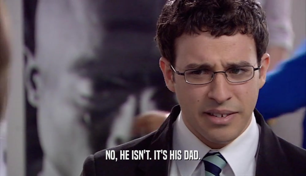 NO, HE ISN'T. IT'S HIS DAD.  