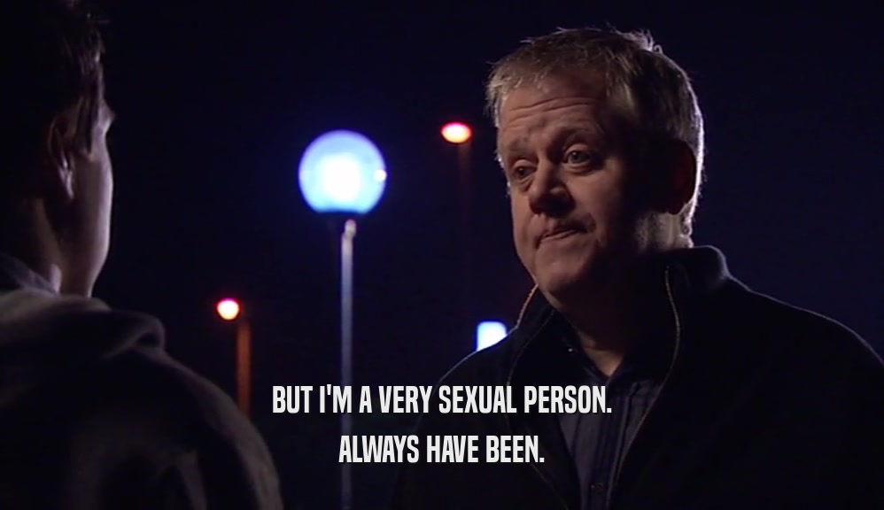 BUT I'M A VERY SEXUAL PERSON. ALWAYS HAVE BEEN. 