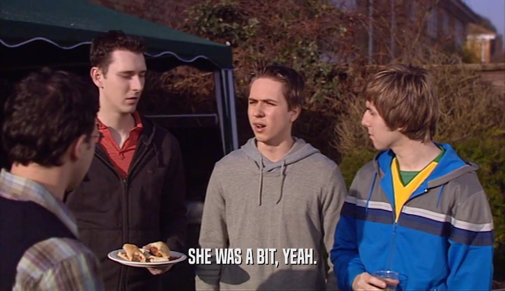 SHE WAS A BIT, YEAH.  