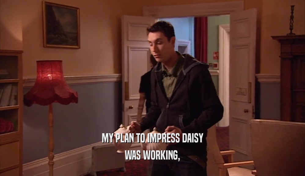 MY PLAN TO IMPRESS DAISY WAS WORKING, 