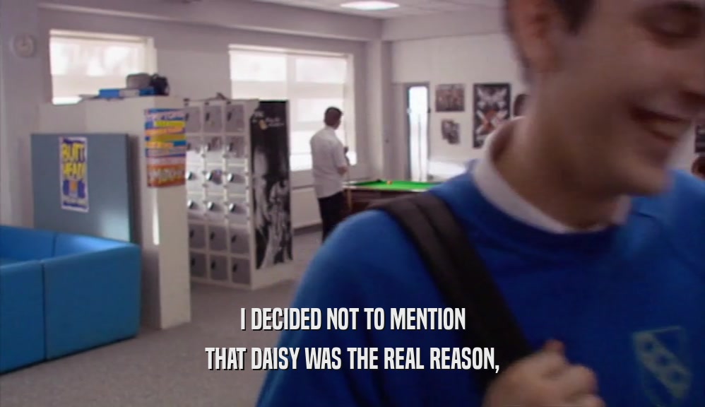 I DECIDED NOT TO MENTION THAT DAISY WAS THE REAL REASON, 