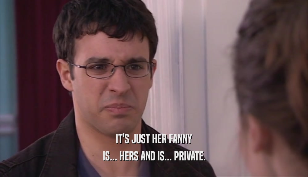 IT'S JUST HER FANNY IS... HERS AND IS... PRIVATE. 