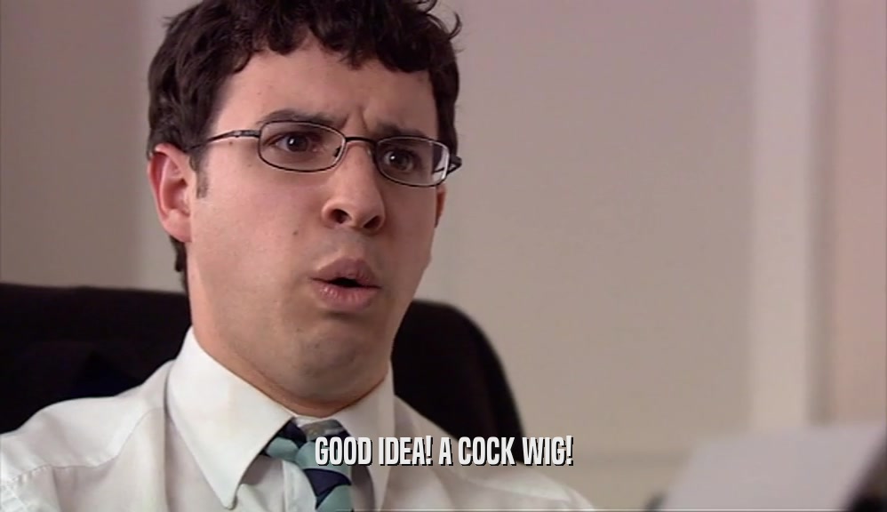 GOOD IDEA! A COCK WIG!  