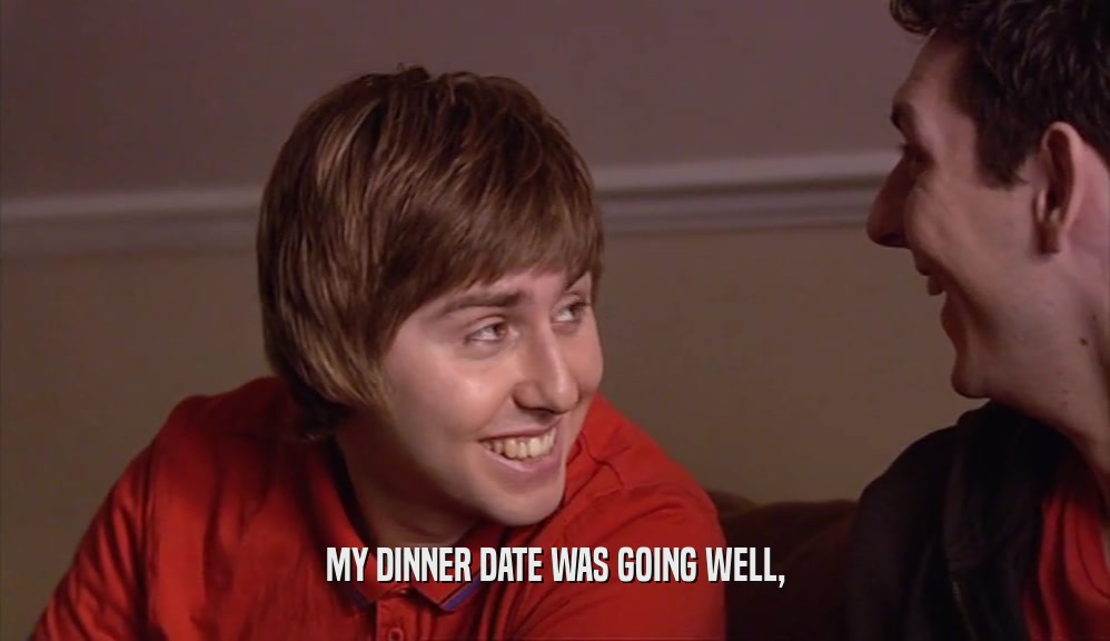 MY DINNER DATE WAS GOING WELL,  