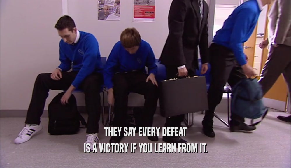 THEY SAY EVERY DEFEAT IS A VICTORY IF YOU LEARN FROM IT. 