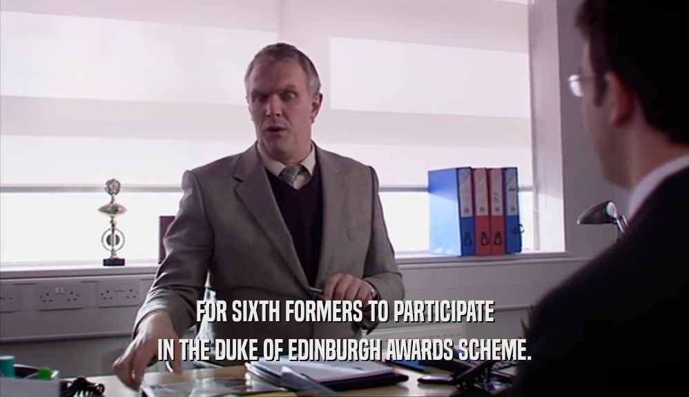 FOR SIXTH FORMERS TO PARTICIPATE IN THE DUKE OF EDINBURGH AWARDS SCHEME. 