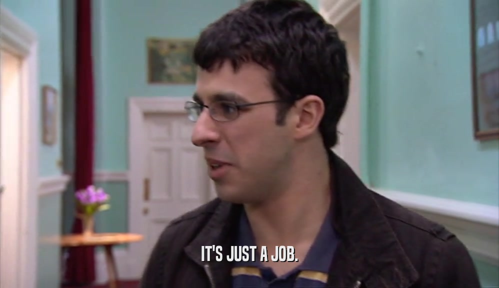 IT'S JUST A JOB.  