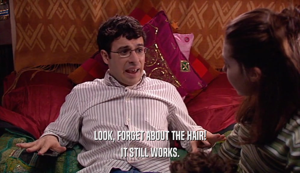 LOOK, FORGET ABOUT THE HAIR! IT STILL WORKS. 