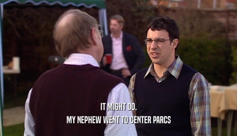IT MIGHT DO. MY NEPHEW WENT TO CENTER PARCS 