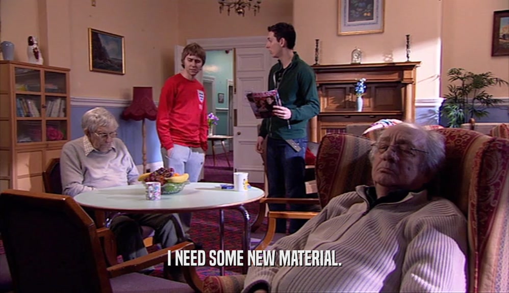 I NEED SOME NEW MATERIAL.  