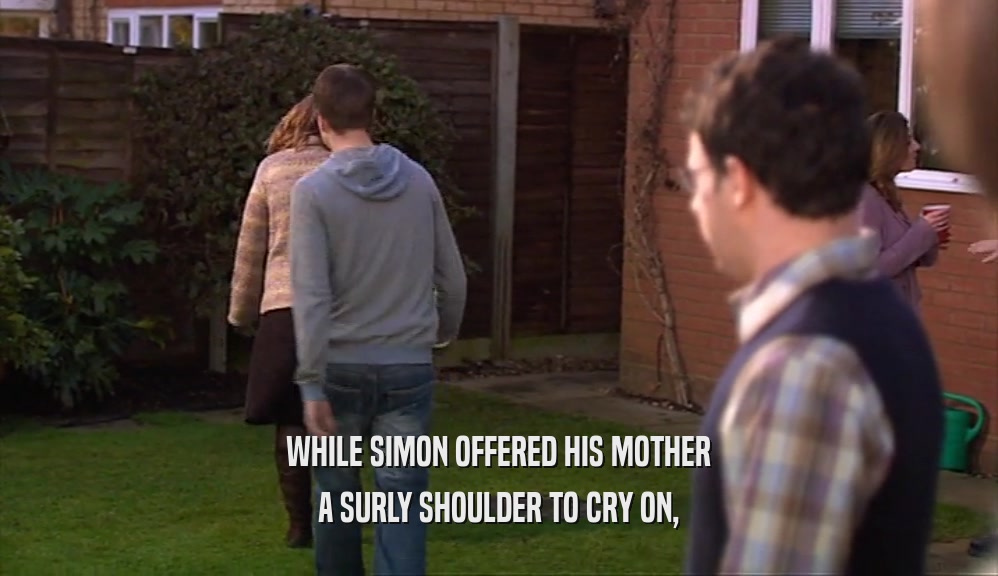 WHILE SIMON OFFERED HIS MOTHER A SURLY SHOULDER TO CRY ON, 