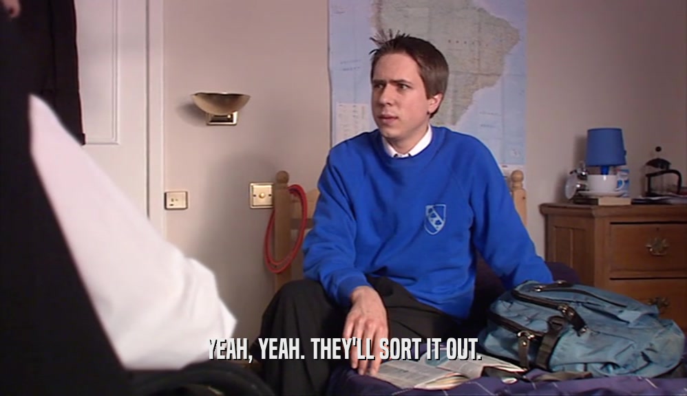YEAH, YEAH. THEY'LL SORT IT OUT.  