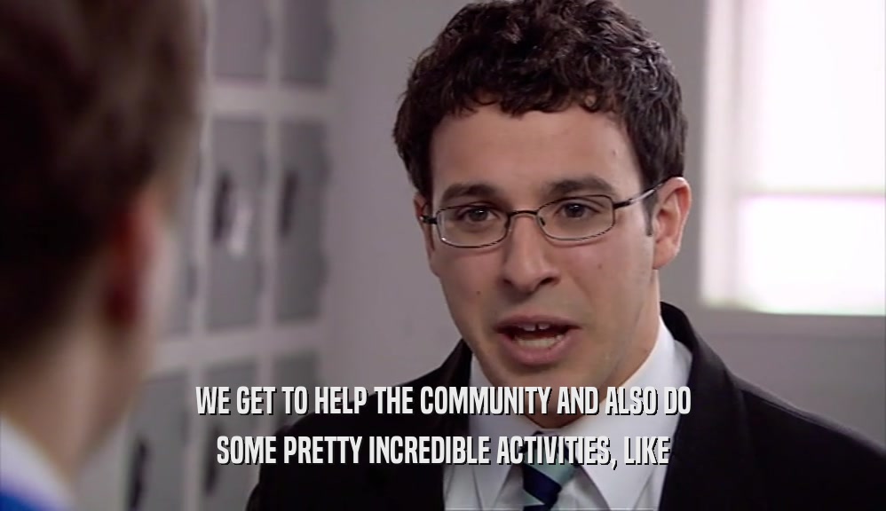 WE GET TO HELP THE COMMUNITY AND ALSO DO
 SOME PRETTY INCREDIBLE ACTIVITIES, LIKE
 