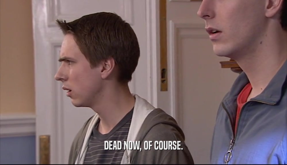 DEAD NOW, OF COURSE.  