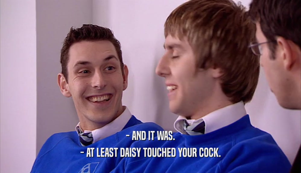 - AND IT WAS. - AT LEAST DAISY TOUCHED YOUR COCK. 