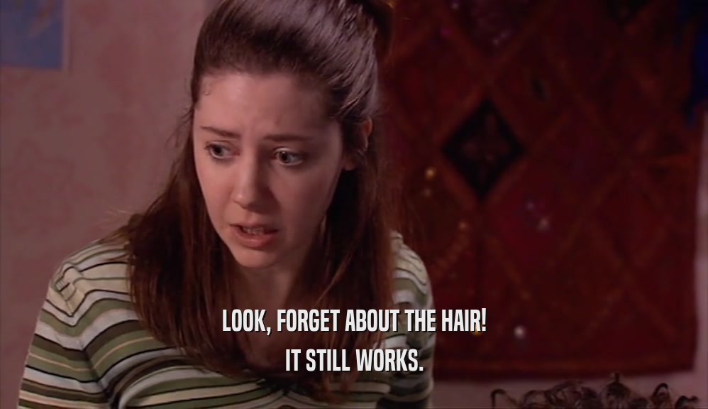 LOOK, FORGET ABOUT THE HAIR! IT STILL WORKS. 