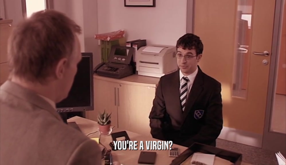 YOU'RE A VIRGIN?  
