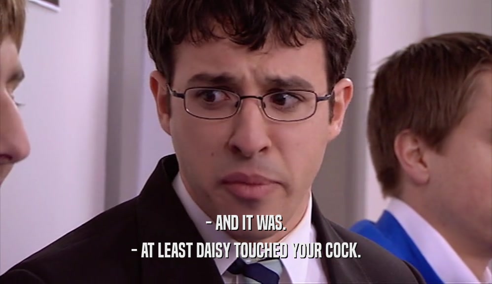- AND IT WAS. - AT LEAST DAISY TOUCHED YOUR COCK. 