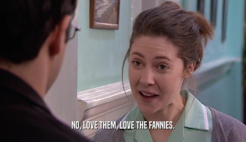 NO, LOVE THEM, LOVE THE FANNIES.  