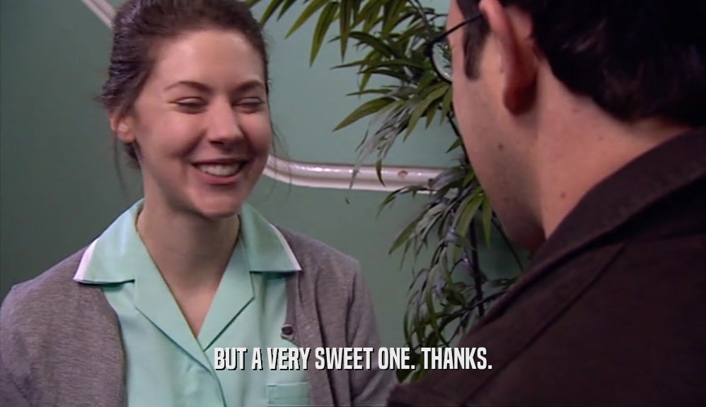 BUT A VERY SWEET ONE. THANKS.  