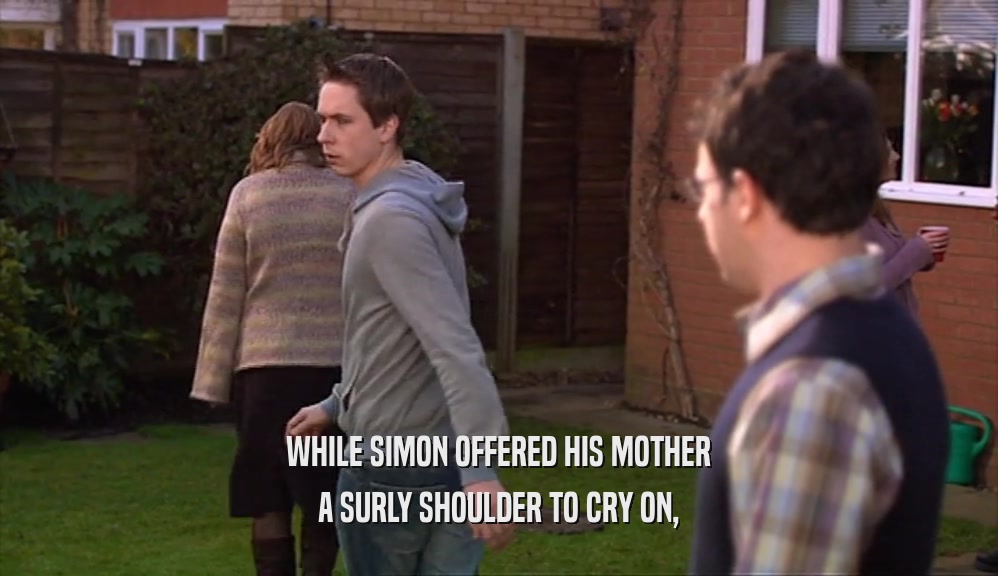 WHILE SIMON OFFERED HIS MOTHER A SURLY SHOULDER TO CRY ON, 