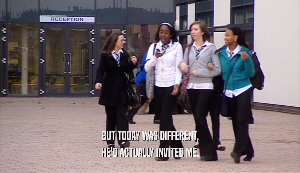BUT TODAY WAS DIFFERENT, HE'D ACTUALLY INVITED ME. 