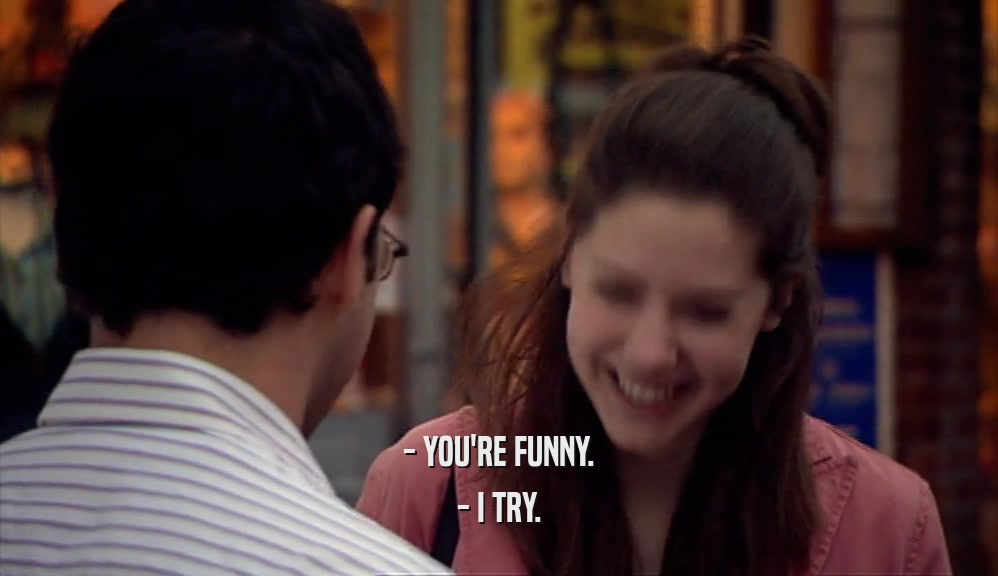 - YOU'RE FUNNY. - I TRY. 