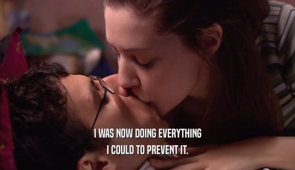 I WAS NOW DOING EVERYTHING I COULD TO PREVENT IT. 