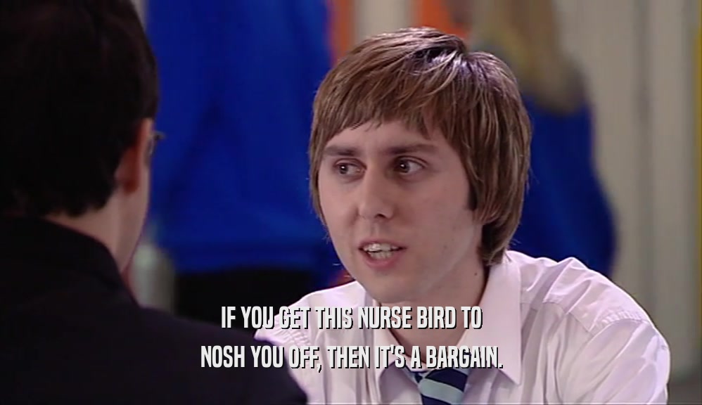 IF YOU GET THIS NURSE BIRD TO NOSH YOU OFF, THEN IT'S A BARGAIN. 