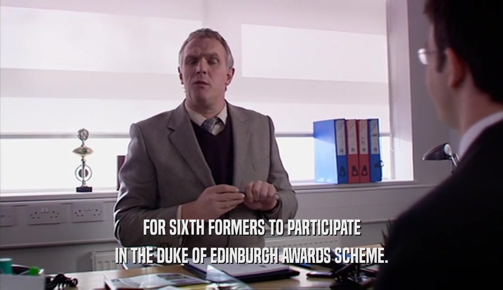 FOR SIXTH FORMERS TO PARTICIPATE IN THE DUKE OF EDINBURGH AWARDS SCHEME. 
