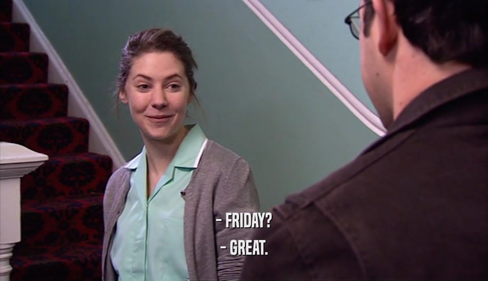 - FRIDAY? - GREAT. 