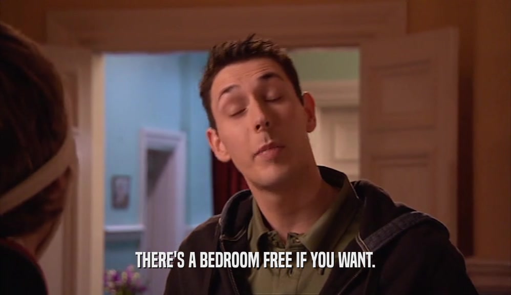 THERE'S A BEDROOM FREE IF YOU WANT.  