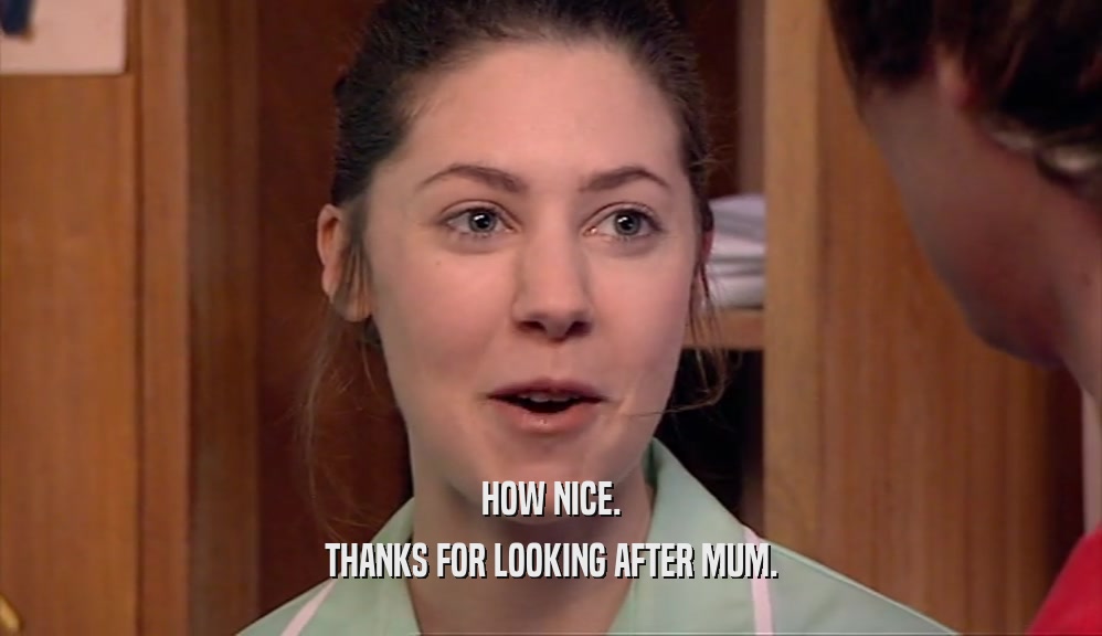 HOW NICE. THANKS FOR LOOKING AFTER MUM. 