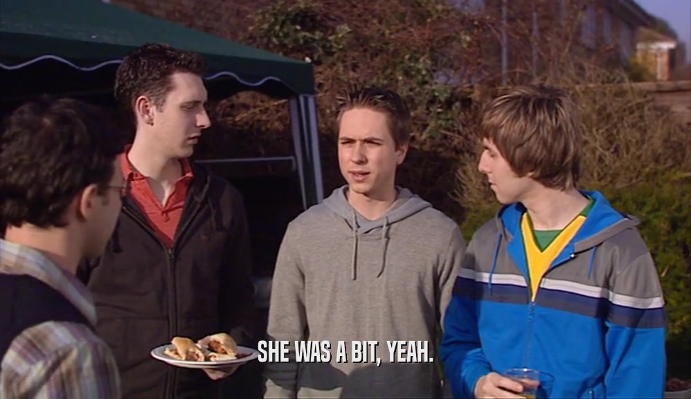 SHE WAS A BIT, YEAH.  