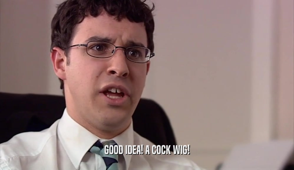 GOOD IDEA! A COCK WIG!  
