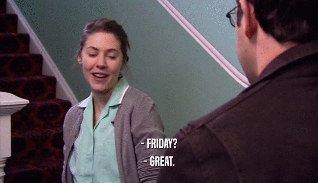 - FRIDAY? - GREAT. 