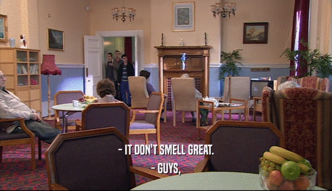 - IT DON'T SMELL GREAT. - GUYS, 