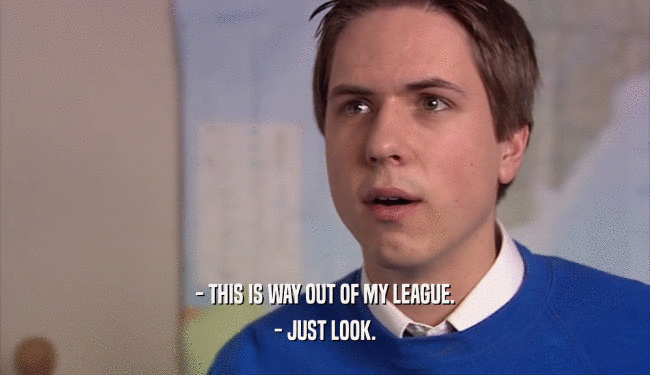- THIS IS WAY OUT OF MY LEAGUE. - JUST LOOK. 