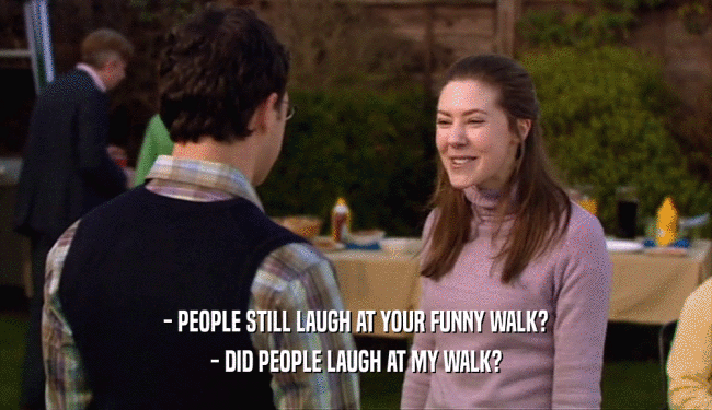- PEOPLE STILL LAUGH AT YOUR FUNNY WALK? - DID PEOPLE LAUGH AT MY WALK? 