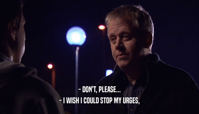 - DON'T, PLEASE... - I WISH I COULD STOP MY URGES, 