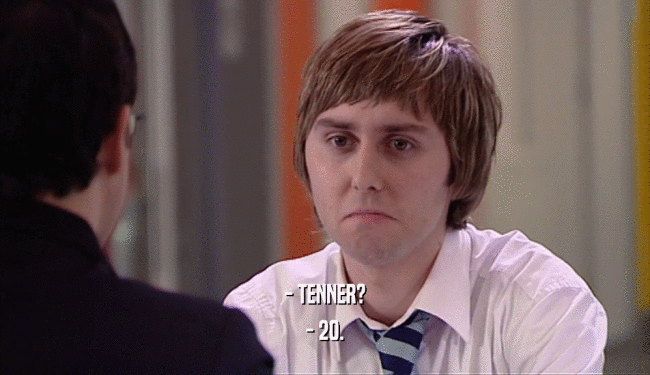 - TENNER?
 - 20.
 
