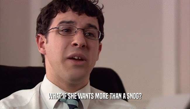 WHAT IF SHE WANTS MORE THAN A SNOG?  