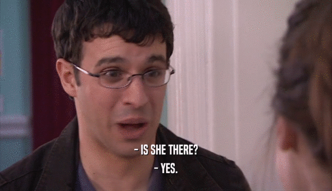 - IS SHE THERE? - YES. 