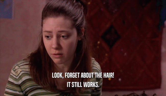 LOOK, FORGET ABOUT THE HAIR! IT STILL WORKS. 