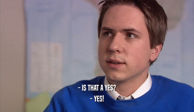 - IS THAT A YES? - YES! 