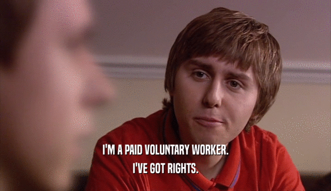 I'M A PAID VOLUNTARY WORKER. I'VE GOT RIGHTS. 