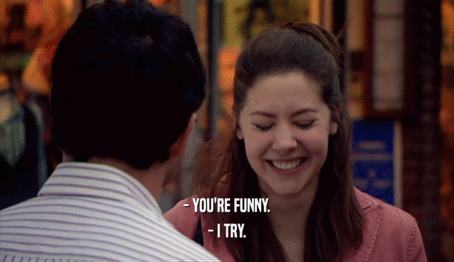 - YOU'RE FUNNY. - I TRY. 