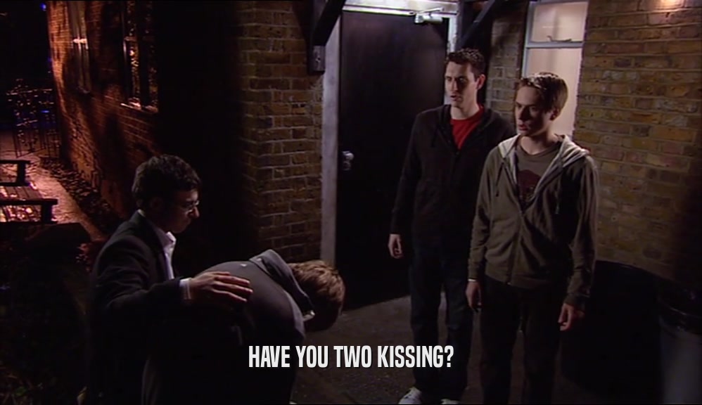 HAVE YOU TWO KISSING?
  