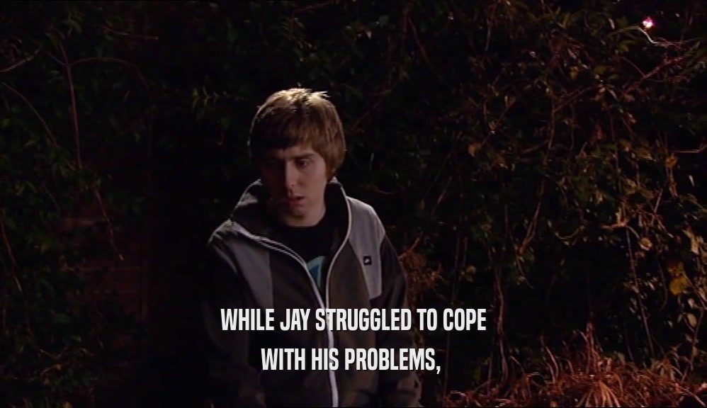 WHILE JAY STRUGGLED TO COPE WITH HIS PROBLEMS,  